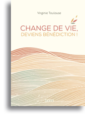 Change de vie, deviens bénédiction!