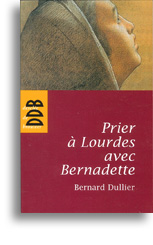 Prier à Lourdes avec Bernadette